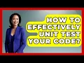 How To Effectively Unit Test Your Code - Learn To Troubleshoot