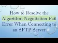 How to Resolve the Algorithm Negotiation Fail Error When Connecting to an SFTP Server