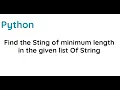 How to find the String of minimum length in the given list of String in Python
