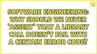 Why should we never assert that a library call doesn t fail with a certain error code
