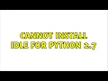 Ubuntu Cannot install IDLE for Python 2 7
