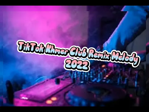 Download MP3 New Melody Song Remix TikTok Khmer Club Remix TikTok 2022