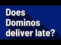 Does Dominos deliver late