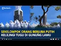 Download Lagu Viral Video Sekelompok Orang Berjubah Putih Kelilingi Tugu Hargo Dumilah di Gunung Lawu
