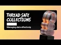 Thread Safe Collections Explained