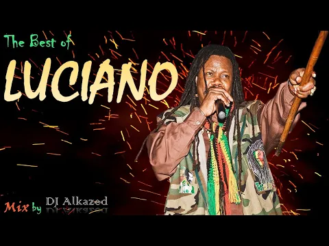Download MP3 🔥The Best of Luciano | Feat...It's Me Again Jah, Sweep Over My Soul \u0026 More Mixed by DJ Alkazed 🇯🇲
