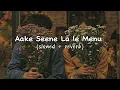 Download Lagu Aake Seene La le Menu slowed reverb sad song 😩🥺💔💔🥺😔