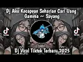 Download Lagu DJ AKU KECAPEAN SEHARIAN CARI UANG ||  GAMMA ~ SAYANG DJ VIRAL TIKTOK TERBARU 2025