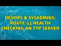DevOps SysAdmins Route 53 health checking an FTP server 2 Solutions