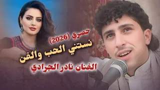 حصري 2026 نستني الحب والفن الفنان نادر الجرادي شغلها الان واسمعها اغنية تخليك تنطرب غصبن عنك 