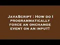 JavaScript How do I programmatically force an onchange event on an input