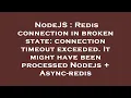 NodeJS Redis connection in broken state connection timeout exceeded It might have been processed