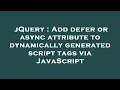 jQuery Add defer or async attribute to dynamically generated script tags via JavaScript