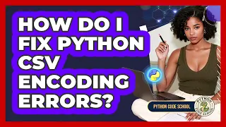 How Do I Fix Python CSV Encoding Errors - Python Code School
