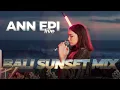 Download Lagu Ann Epi - Sunset vocal DJ Mix in Bali , Nuanu / Organic \u0026 Afro House \u0026 Melodic Techno @Boatriders 