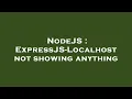 NodeJS ExpressJS-Localhost not showing anything
