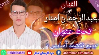 جديد الفنان الر ايس عبدالرحمان امنار 2025 تحت عنوان بسم نكشمد أسايس Bisem Nekchemd Asays 