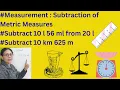 Measurement - Subtraction of Metric Measures I Subtract 10 l 56 ml from 20 l I Subtract 10 km 625 m
