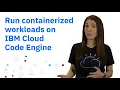Run containerized workloads on IBM Cloud Code Engine