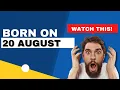 Born on the 20th of August This is the SECRET OF YOU Happy Birt ay