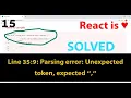 15 - Line 35 9 Parsing error Unexpected token expected Error Solved in React