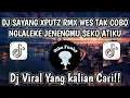 Download Lagu DJ SAYANG XPUTZ RMX || WES TAK COBO NGLALKE JENENGMU SEKO ATIKU || VIRAL TIKTOK 2025