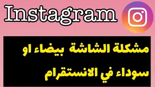 مشكلة الشاشة السوداء في الانستقرام مشكلة الشاشة البيضاء في الانستقرام 
