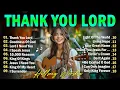 Lagu THANK YOU LORD ✝ Best Morning Worship Songs Playlist 🎶 Top 100 Christian Gospel Songs