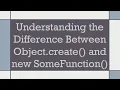 Understanding the Difference Between Object create and new SomeFunction