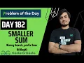 DAY 182 - Smaller Sum Brute Better Optimal JAVA C GFG POTD 22 Apr