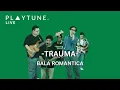 Download Lagu Trauma - Bala Romantica (Live from PLAYTUNE VOL.6)