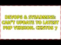DevOps SysAdmins Can t update to latest PHP version Centos 7 2 Solutions