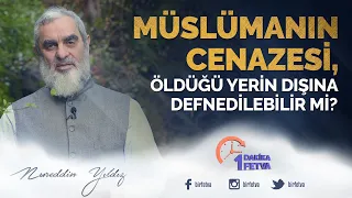 Müslümanın cenazesi, öldüğü yerin dışına defnedilebilir mi?