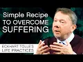 Simple Recipe for Overcoming Suffering | Eckhart Tolle's Life Practices