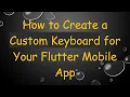 How to Create a Custom Keyboard for Your Flutter Mobile App