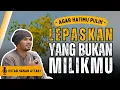 Download Lagu LEPASKAN YANG TAK SEHARUSNYA JADI MILIKMU - UST. HANAN ATTAKI DAKWAH MOTIVASI