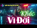 Lagu Khóc Vì Đời - Nhạc Đời Hay Nhất - Nhạc Đời Nghe Thấm Từng Câu Từng Chữ