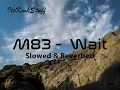 M83 - Wait - Slowed & Reverb