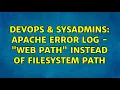 DevOps SysAdmins Apache Error Log - Web Path instead of Filesystem Path 2 Solutions
