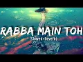 Download Lagu Rabba Main Toh Mar Gaya Oye ~[Slowed+Reverb]Song🎵|Rahat fateh ali khan|Music to soul|#lofi #reverb