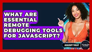 What Are Essential Remote Debugging Tools For JavaScript - JavaScript Toolkit