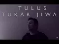 Download Lagu TUKAR JIWA ~ TULUS ALBUM TERBAIK/TERBARU 2017 🔥🔥🔥