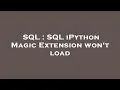 SQL SQL iPython Magic Extension won t load
