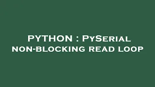PYTHON PySerial non-blocking read loop