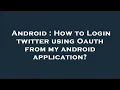 Android How to Login twitter using Oauth from my android application