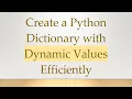 Create a Python Dictionary with Dynamic Values Efficiently