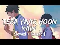 Download Lagu Tera yaar hoon main - [ Slowed + Reverb ] | Arijit Singh | bollywood lofi | Textaudio lyrics |