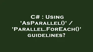C Using AsParallel Parallel ForEach guidelines