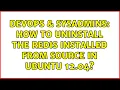 DevOps SysAdmins How to uninstall the redis installed from source in ubuntu 12 04