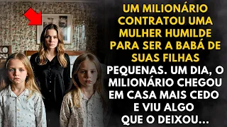 Um milionário contratou uma mulher humilde para ser babá de suas filhas, mas o que ela fez...
